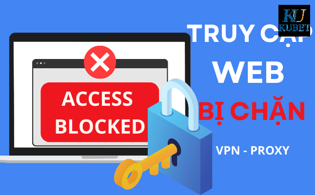 Cách Truy Cập Website Bị Chặn – Hướng Dẫn Chi Tiết Mới Nhất