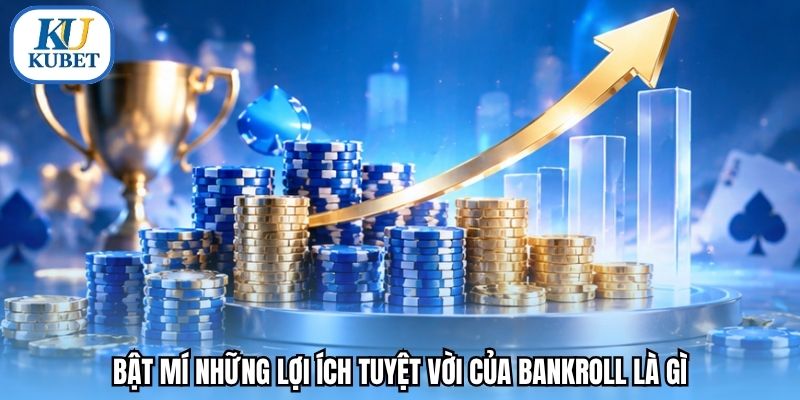 Bật mí những lợi ích tuyệt vời của bankroll là gì