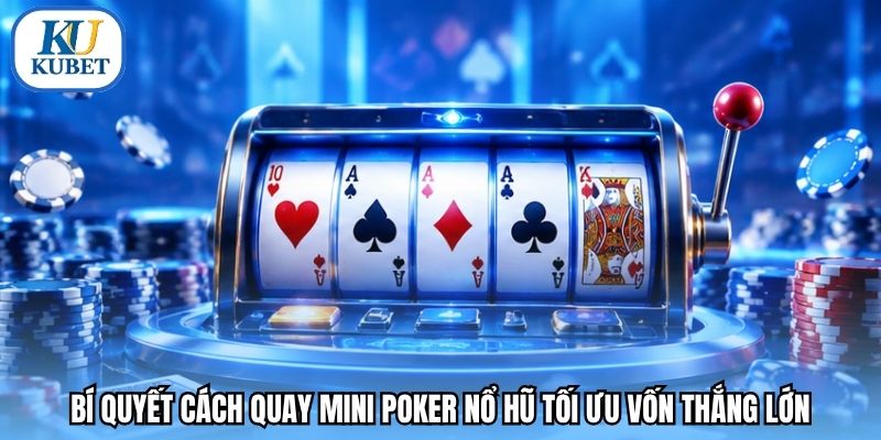 Bí quyết cách quay mini poker nổ hũ tối ưu vốn thắng lớn