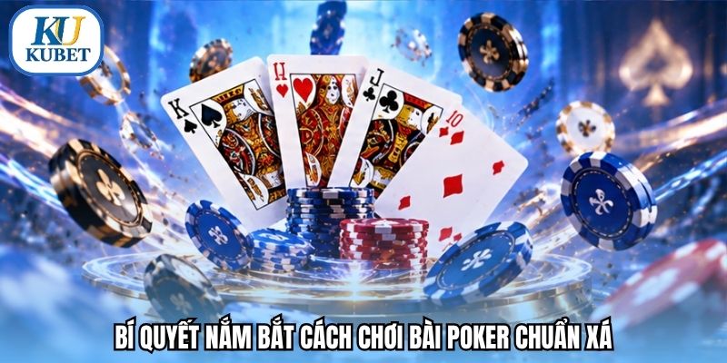 Bí quyết nắm bắt cách chơi bài poker chuẩn xá