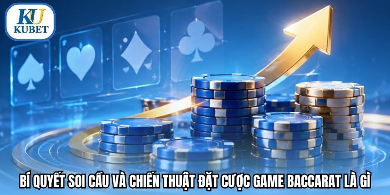 Bí quyết soi cầu và chiến thuật đặt cược game baccarat là gì