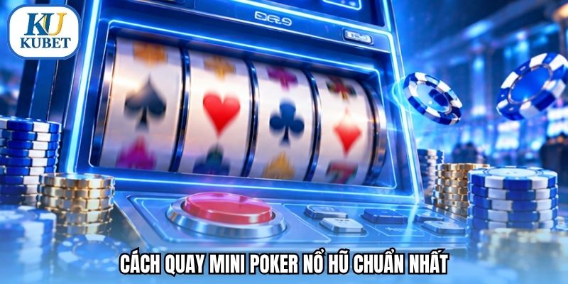 Cách quay mini poker nổ hũ chuẩn nhất