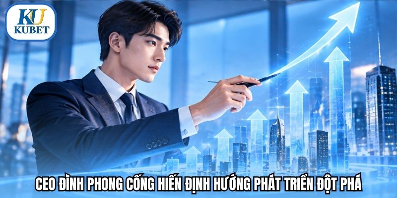 CEO Đình Phong cống hiến định hướng phát triển đột phá