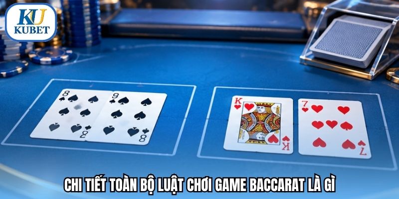Chi tiết toàn bộ luật chơi game baccarat là gì