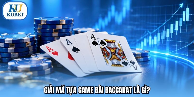 Giải mã tựa game bài Baccarat là gì?