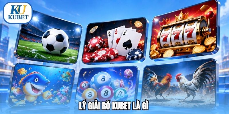Lý giải rõ Kubet là gì