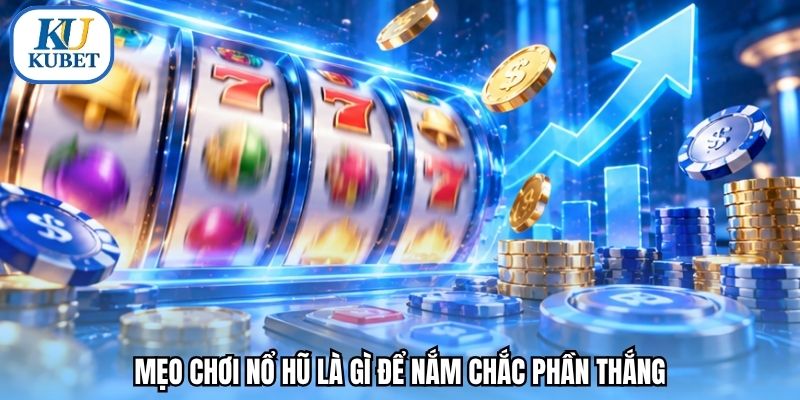 Mẹo chơi nổ hũ là gì để nắm chắc phần thắng