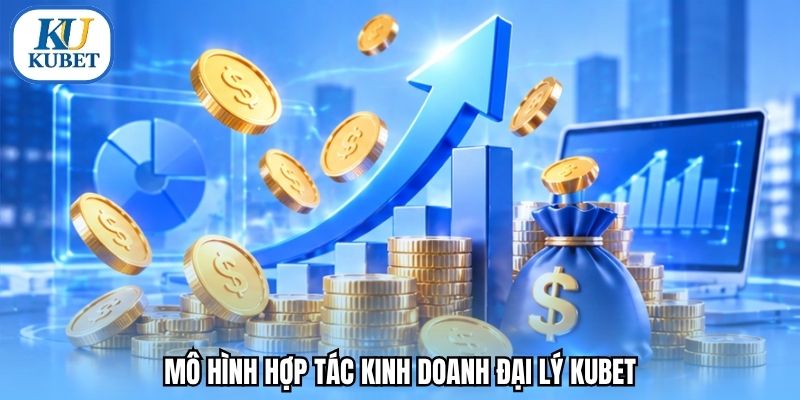 Mô hình hợp tác kinh doanh đại lý Kubet