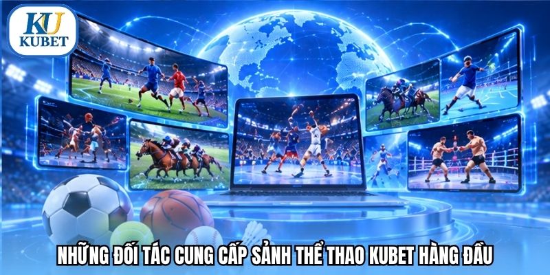 Những đối tác cung cấp sảnh thể thao Kubet hàng đầu