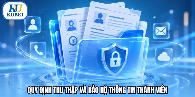Quy định thu thập và bảo hộ thông tin thành viên