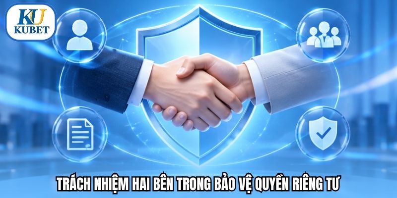 Trách nhiệm hai bên trong bảo vệ quyền riêng tư
